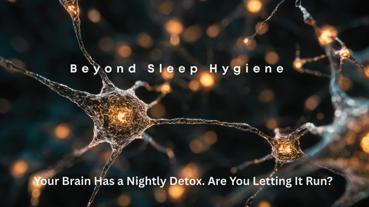Beyond Sleep Hygiene. Your Brain Has a Nightly Detox. Are you Letting It Run?